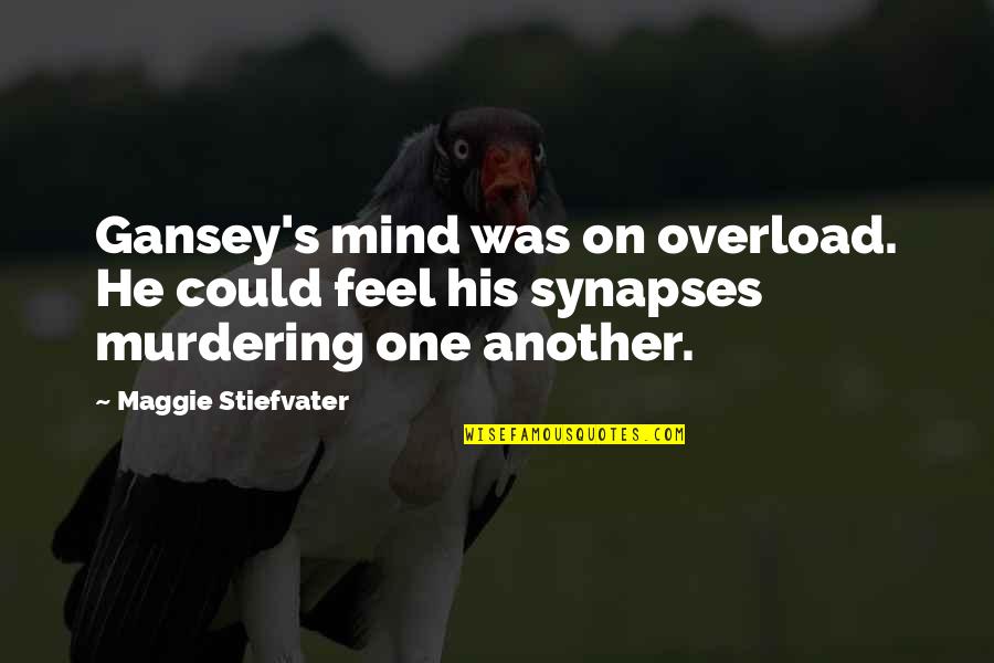 Overload Quotes By Maggie Stiefvater: Gansey's mind was on overload. He could feel