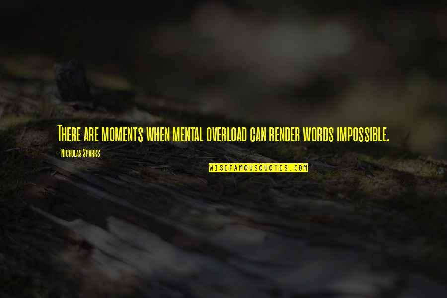 Overload Quotes By Nicholas Sparks: There are moments when mental overload can render