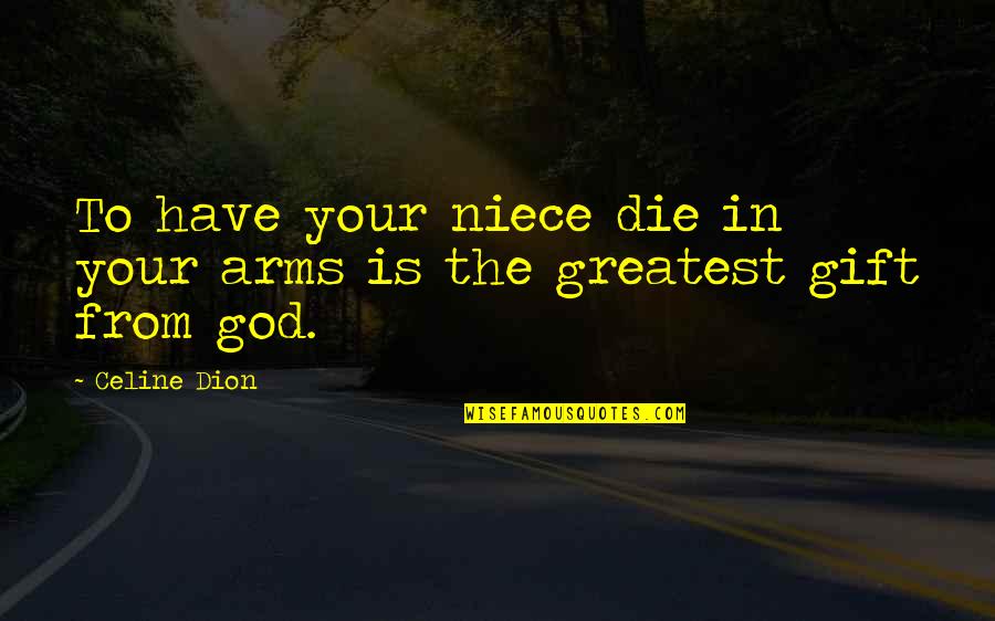 Overloading In Oop Quotes By Celine Dion: To have your niece die in your arms