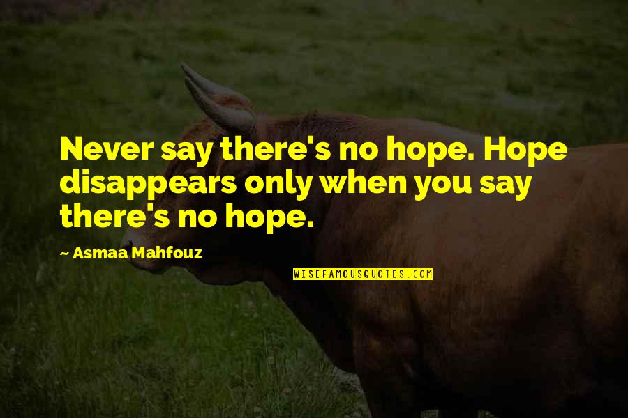 Overloads Quotes By Asmaa Mahfouz: Never say there's no hope. Hope disappears only