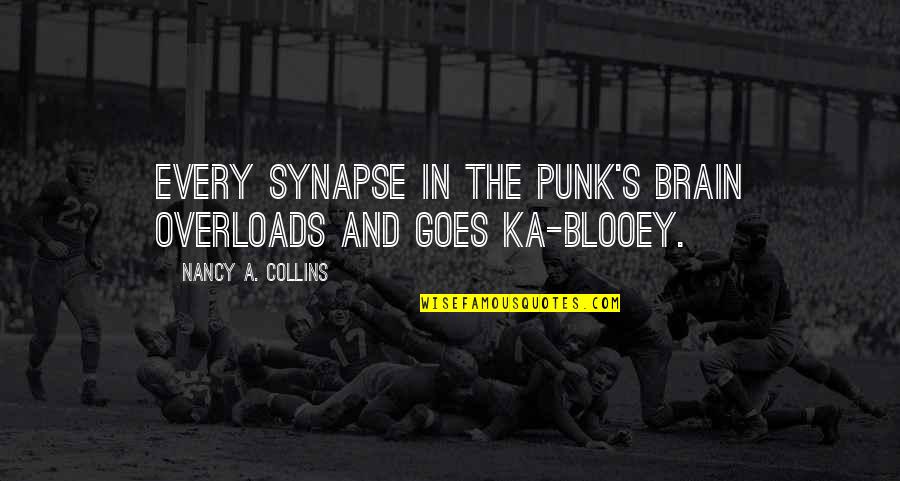 Overloads Quotes By Nancy A. Collins: Every synapse in the punk's brain overloads and
