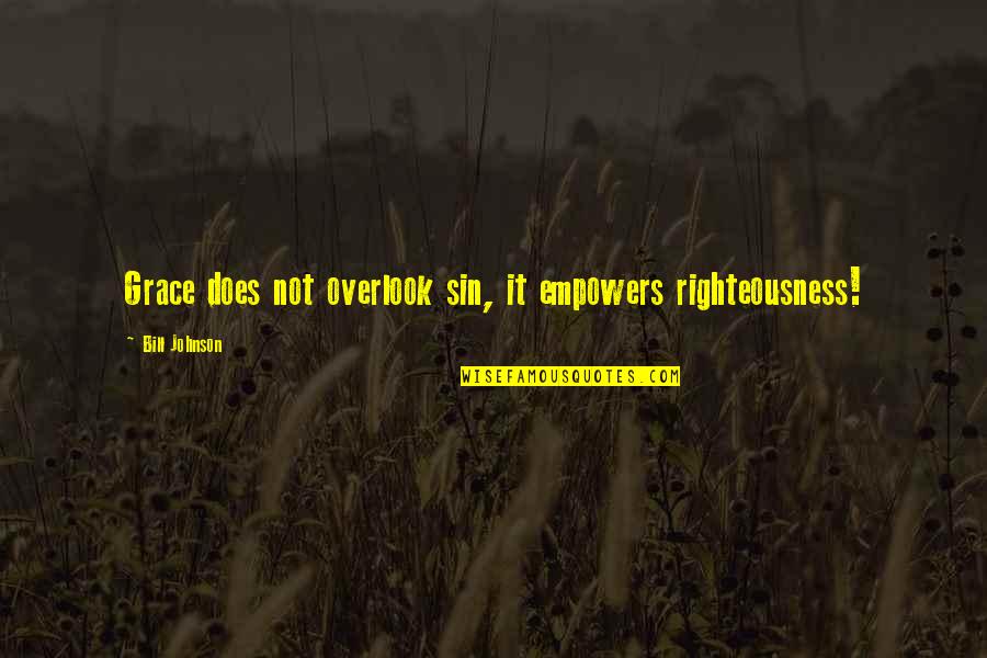 Overlook Quotes By Bill Johnson: Grace does not overlook sin, it empowers righteousness! Overlook Quotes By Bill Johnson: Grace does not overlook sin, it empowers righteousness!