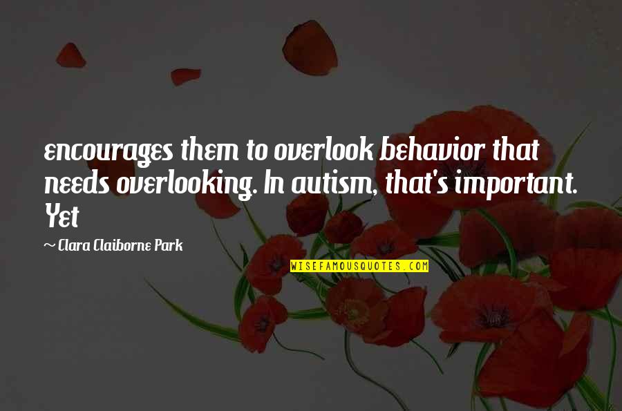 Overlook Quotes By Clara Claiborne Park: encourages them to overlook behavior that needs overlooking.