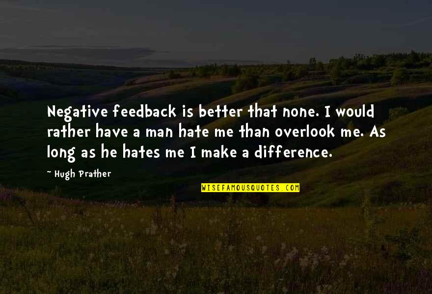 Overlook Quotes By Hugh Prather: Negative feedback is better that none. I would