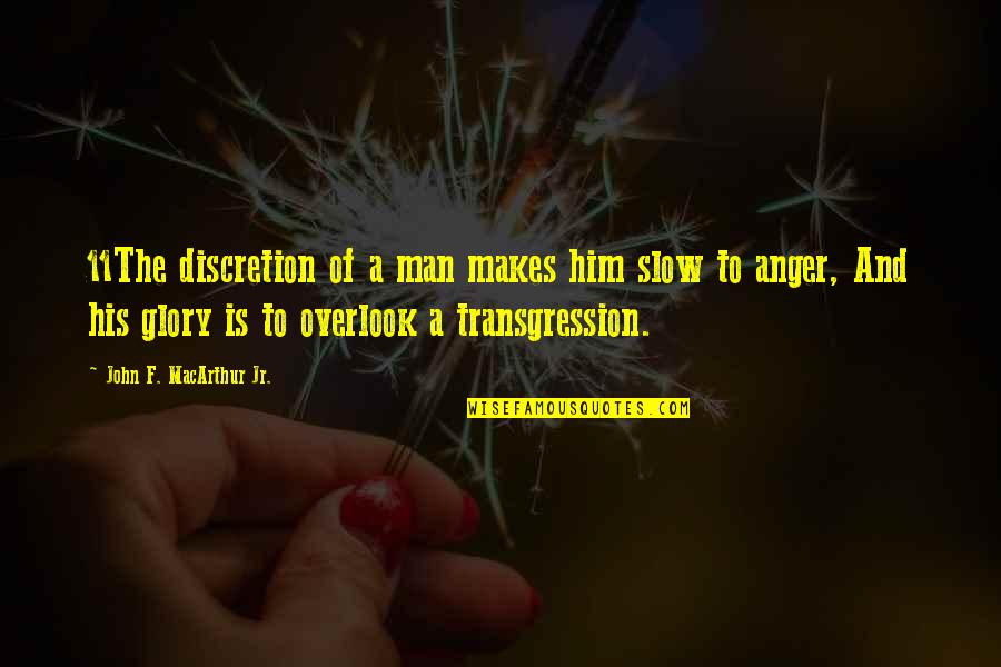Overlook Quotes By John F. MacArthur Jr.: 11The discretion of a man makes him slow