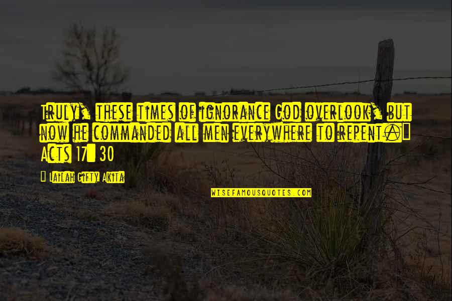 Overlook Quotes By Lailah Gifty Akita: Truly, these times of ignorance God overlook, but