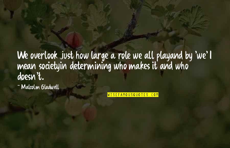 Overlook Quotes By Malcolm Gladwell: We overlook just how large a role we Overlook Quotes By Malcolm Gladwell: We overlook just how large a role we