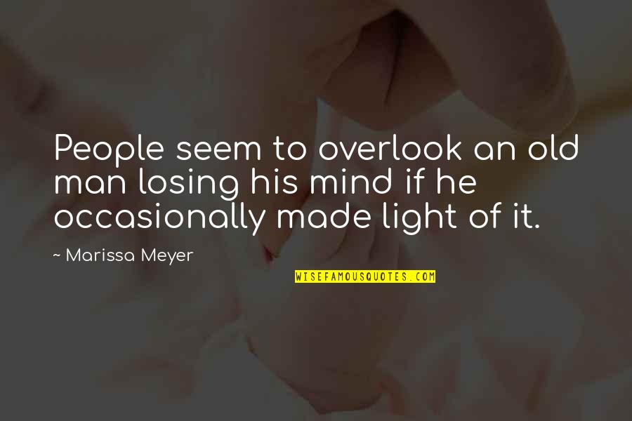 Overlook Quotes By Marissa Meyer: People seem to overlook an old man losing Overlook Quotes By Marissa Meyer: People seem to overlook an old man losing