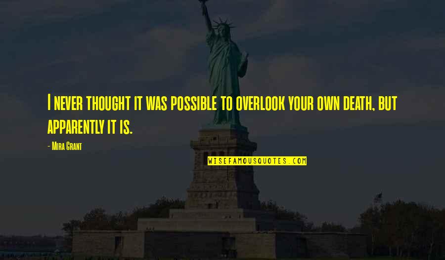 Overlook Quotes By Mira Grant: I never thought it was possible to overlook