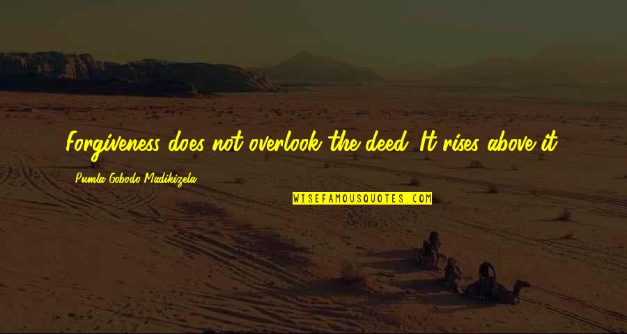 Overlook Quotes By Pumla Gobodo-Madikizela: Forgiveness does not overlook the deed. It rises Overlook Quotes By Pumla Gobodo-Madikizela: Forgiveness does not overlook the deed. It rises