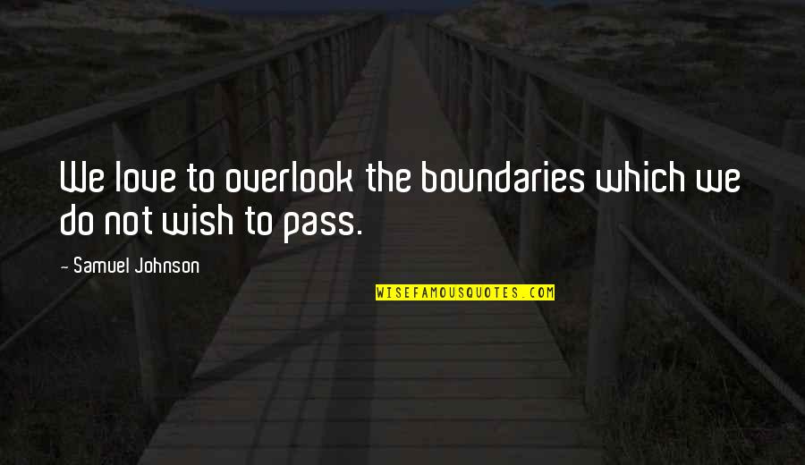 Overlook Quotes By Samuel Johnson: We love to overlook the boundaries which we