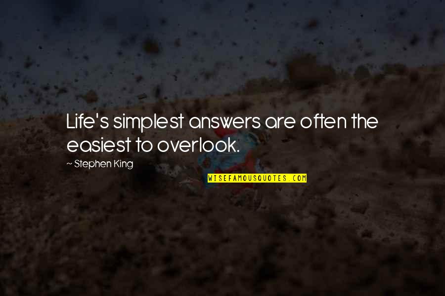 Overlook Quotes By Stephen King: Life's simplest answers are often the easiest to Overlook Quotes By Stephen King: Life's simplest answers are often the easiest to