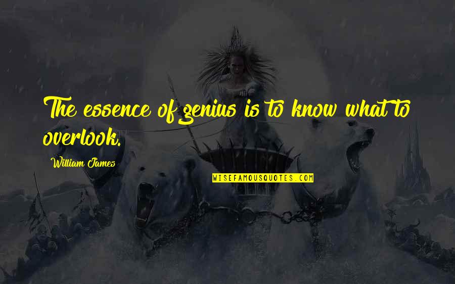 Overlook Quotes By William James: The essence of genius is to know what