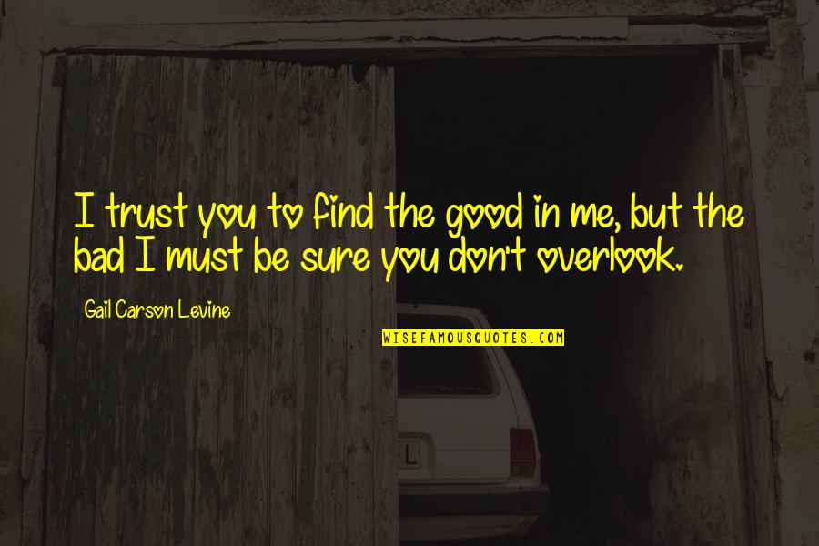 Overlook You Quotes By Gail Carson Levine: I trust you to find the good in Overlook You Quotes By Gail Carson Levine: I trust you to find the good in