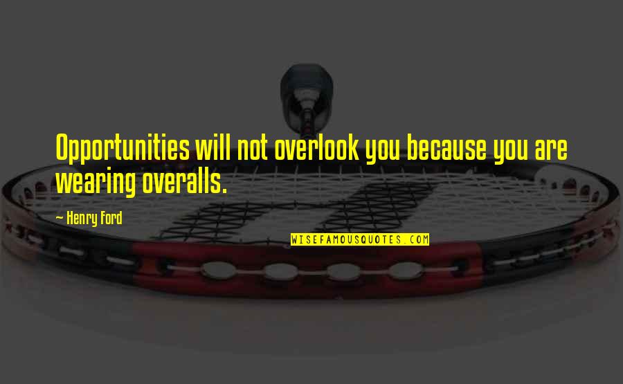 Overlook You Quotes By Henry Ford: Opportunities will not overlook you because you are