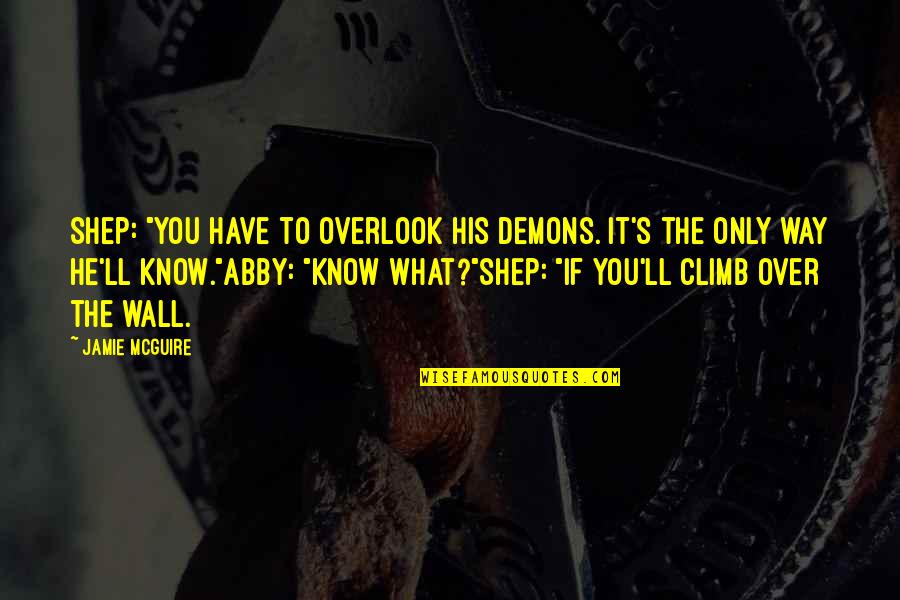 Overlook You Quotes By Jamie McGuire: Shep: "You have to overlook his demons. It's Overlook You Quotes By Jamie McGuire: Shep: "You have to overlook his demons. It's