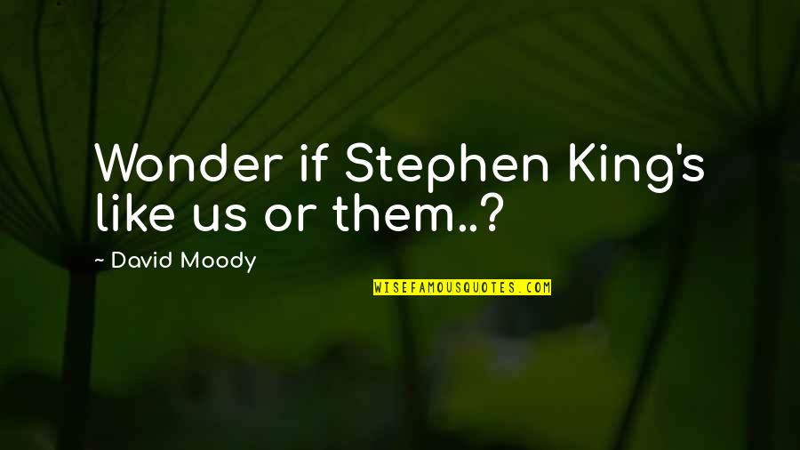Overlooked Love Quotes By David Moody: Wonder if Stephen King's like us or them..?
