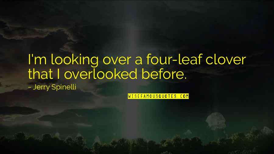 Overlooked Love Quotes By Jerry Spinelli: I'm looking over a four-leaf clover that I