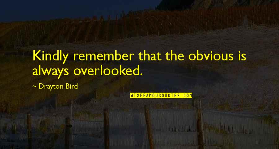 Overlooked Quotes By Drayton Bird: Kindly remember that the obvious is always overlooked.