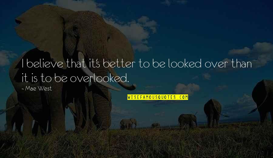 Overlooked Quotes By Mae West: I believe that it's better to be looked