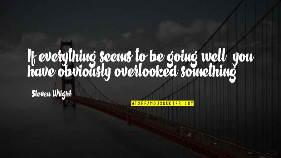 Overlooked Quotes By Steven Wright: If everything seems to be going well, you
