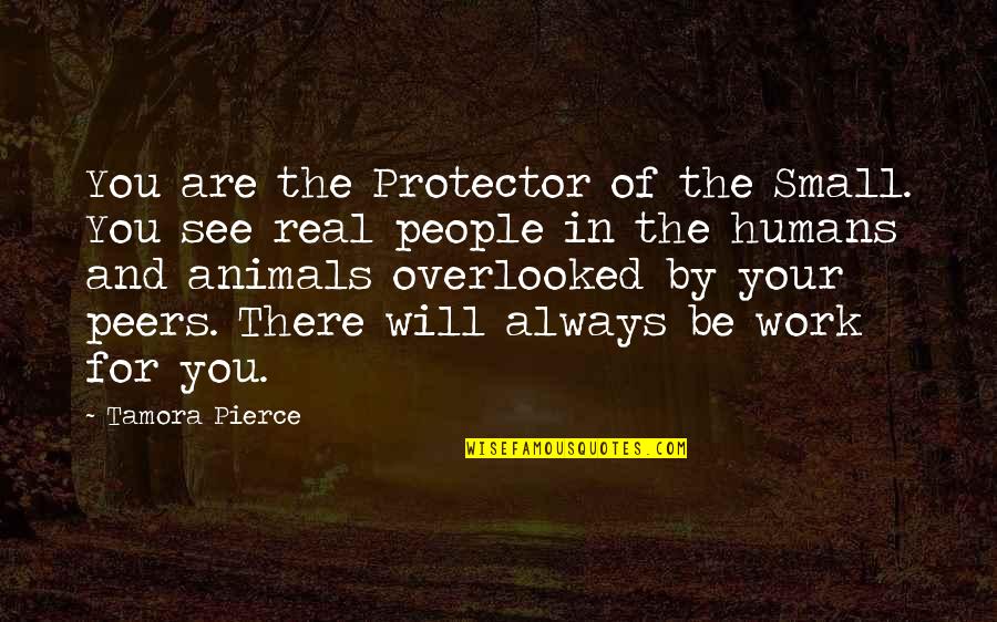 Overlooked Quotes By Tamora Pierce: You are the Protector of the Small. You