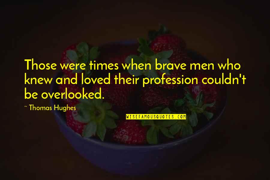 Overlooked Quotes By Thomas Hughes: Those were times when brave men who knew