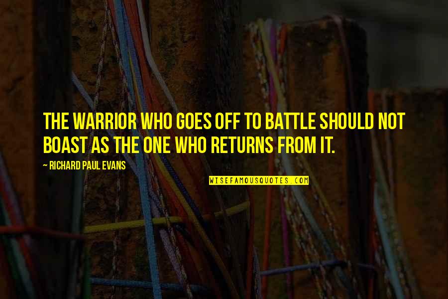 Overlooked Talent Quotes By Richard Paul Evans: The warrior who goes off to battle should Overlooked Talent Quotes By Richard Paul Evans: The warrior who goes off to battle should
