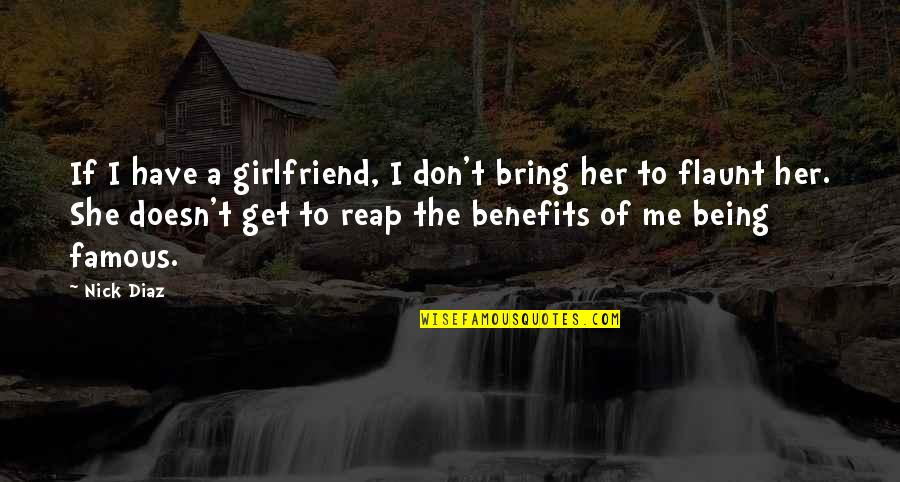 Overlooking Flaws Quotes By Nick Diaz: If I have a girlfriend, I don't bring