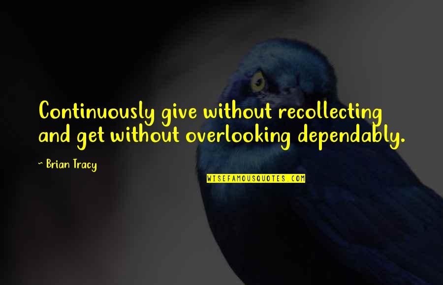 Overlooking Quotes By Brian Tracy: Continuously give without recollecting and get without overlooking