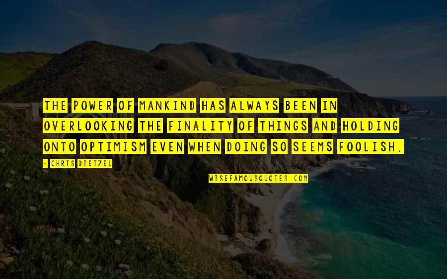 Overlooking Quotes By Chris Dietzel: The power of mankind has always been in