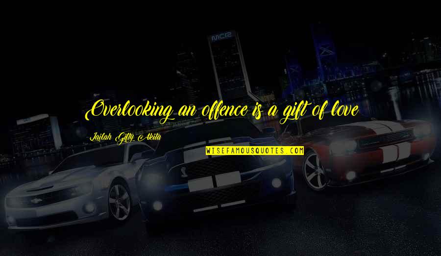 Overlooking Quotes By Lailah Gifty Akita: Overlooking an offence is a gift of love