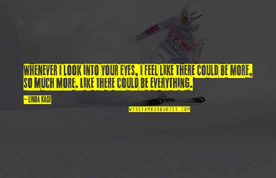 Overlooking Stupidity Quotes By Linda Kage: Whenever I look into your eyes, I feel