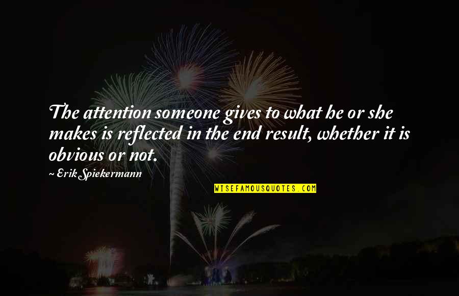 Overlooks On Blue Quotes By Erik Spiekermann: The attention someone gives to what he or Overlooks On Blue Quotes By Erik Spiekermann: The attention someone gives to what he or