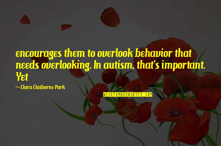 Overlook's Quotes By Clara Claiborne Park: encourages them to overlook behavior that needs overlooking.