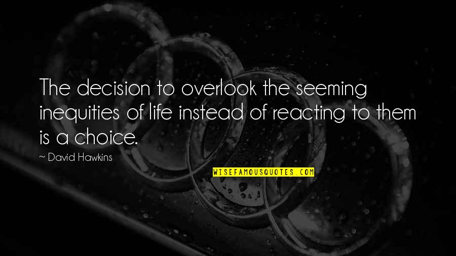 Overlook's Quotes By David Hawkins: The decision to overlook the seeming inequities of