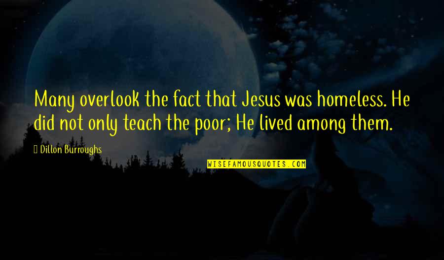 Overlook's Quotes By Dillon Burroughs: Many overlook the fact that Jesus was homeless.