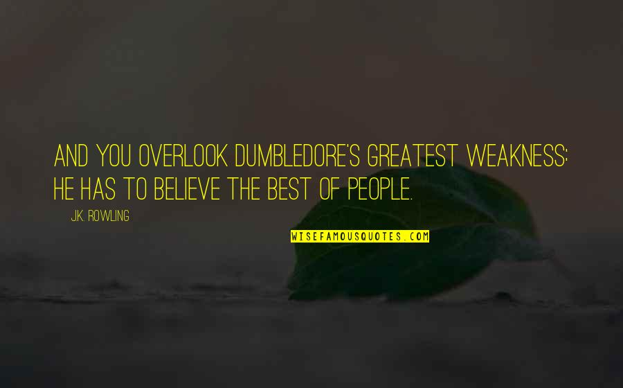 Overlook's Quotes By J.K. Rowling: And you overlook Dumbledore's greatest weakness: He has