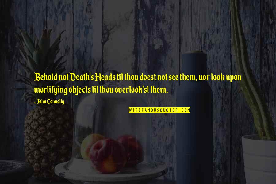 Overlook's Quotes By John Connolly: Behold not Death's Heads til thou doest not