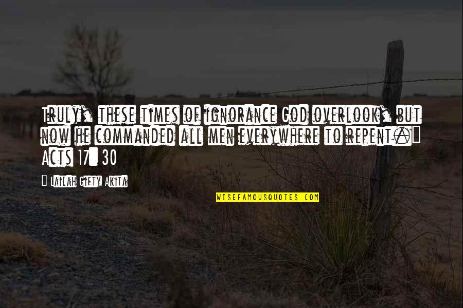Overlook's Quotes By Lailah Gifty Akita: Truly, these times of ignorance God overlook, but