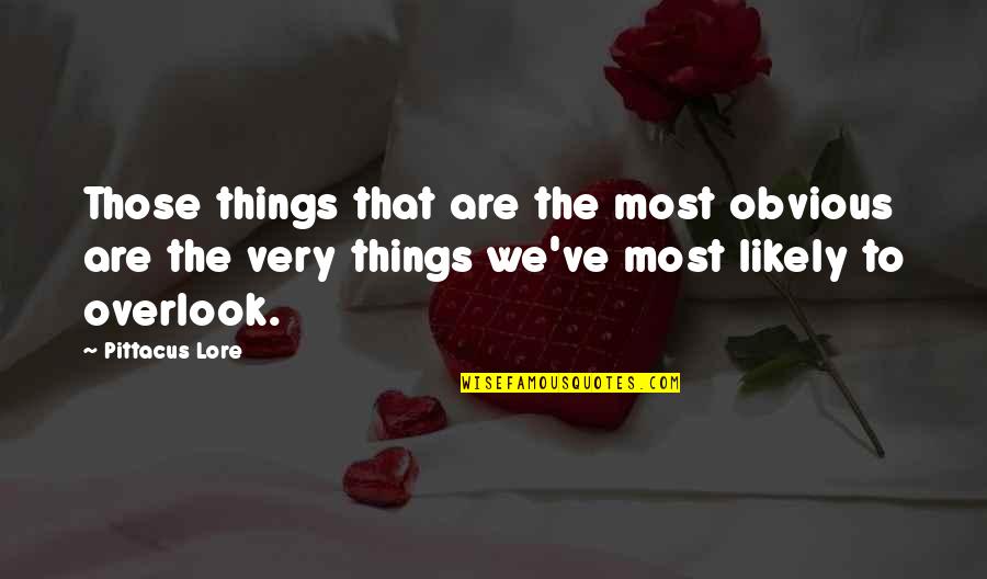 Overlook's Quotes By Pittacus Lore: Those things that are the most obvious are