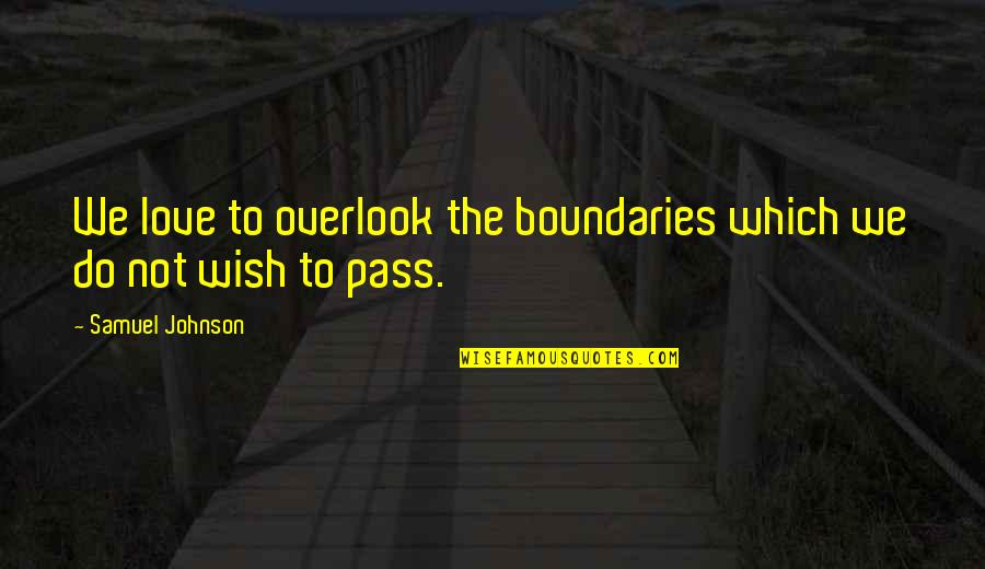 Overlook's Quotes By Samuel Johnson: We love to overlook the boundaries which we