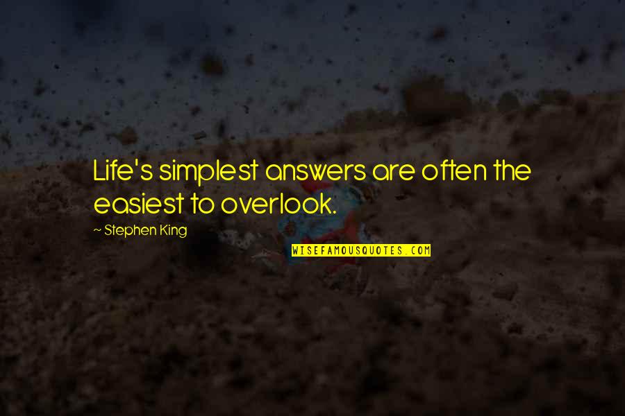 Overlook's Quotes By Stephen King: Life's simplest answers are often the easiest to