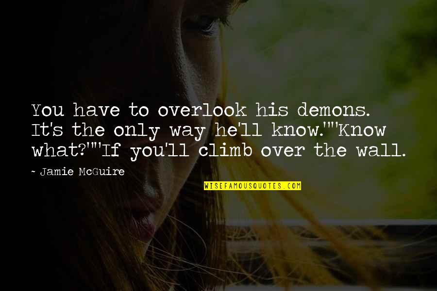 Overlook'st Quotes By Jamie McGuire: You have to overlook his demons. It's the