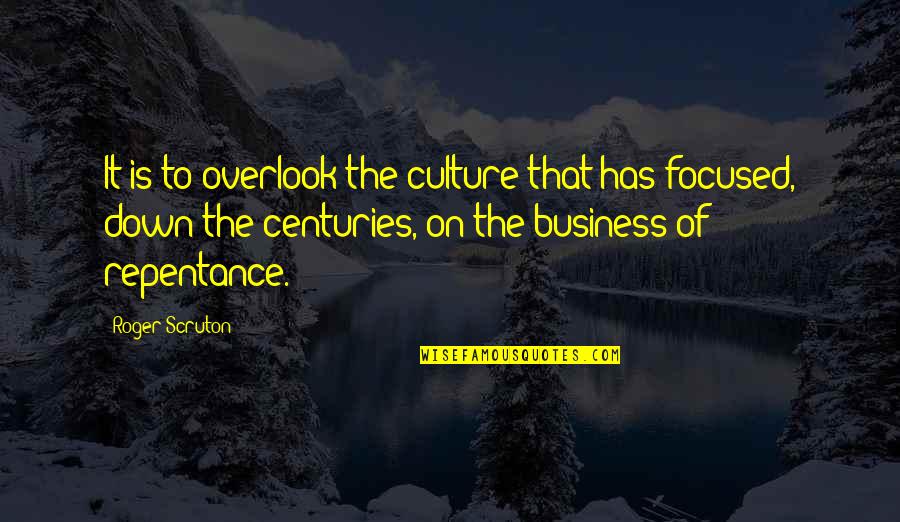 Overlook'st Quotes By Roger Scruton: It is to overlook the culture that has