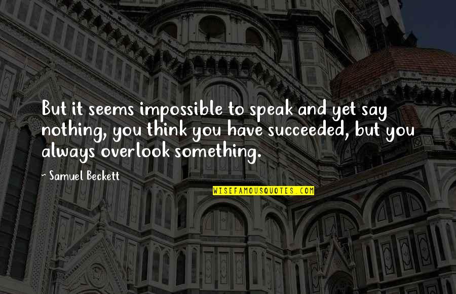Overlook'st Quotes By Samuel Beckett: But it seems impossible to speak and yet