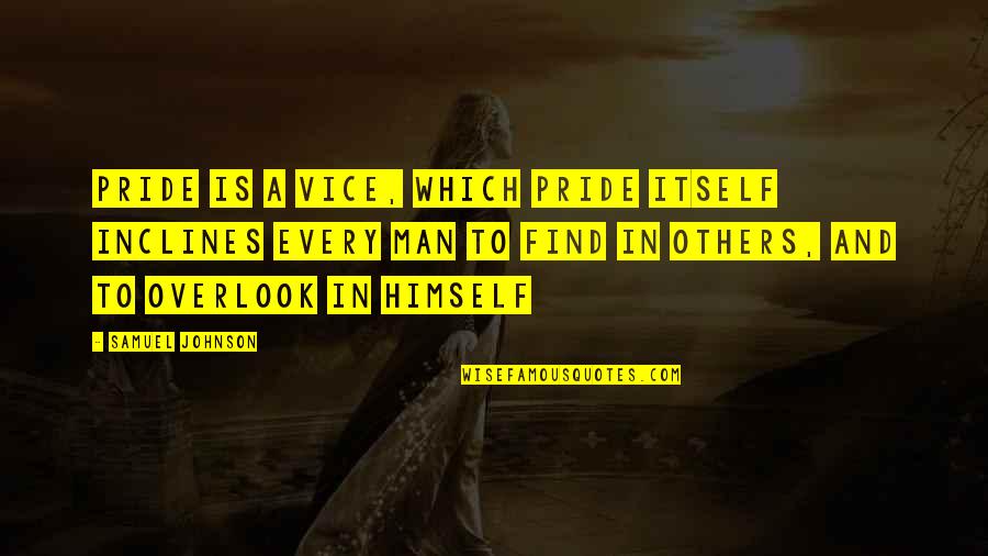 Overlook'st Quotes By Samuel Johnson: Pride is a vice, which pride itself inclines