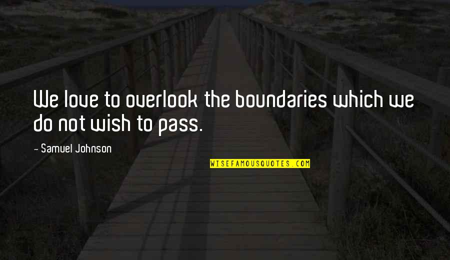 Overlook'st Quotes By Samuel Johnson: We love to overlook the boundaries which we