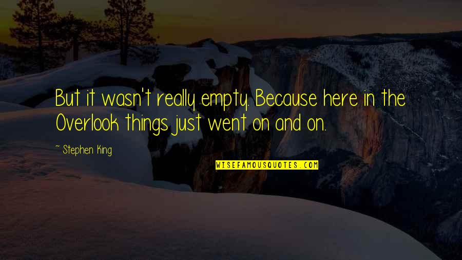 Overlook'st Quotes By Stephen King: But it wasn't really empty. Because here in