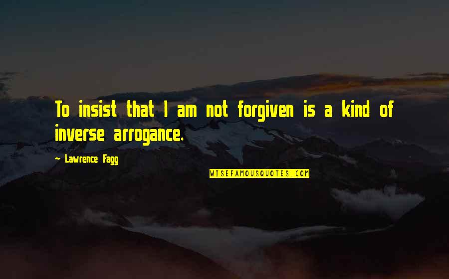 Overlords Song Quotes By Lawrence Fagg: To insist that I am not forgiven is Overlords Song Quotes By Lawrence Fagg: To insist that I am not forgiven is